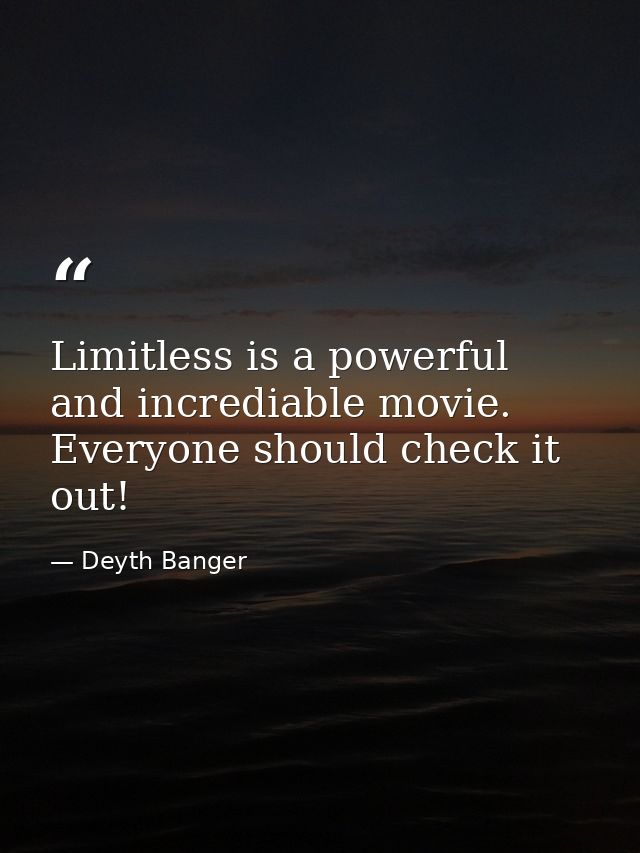 Limitless is a powerful and incrediable movie. Everyone should check it out! — Deyth Banger