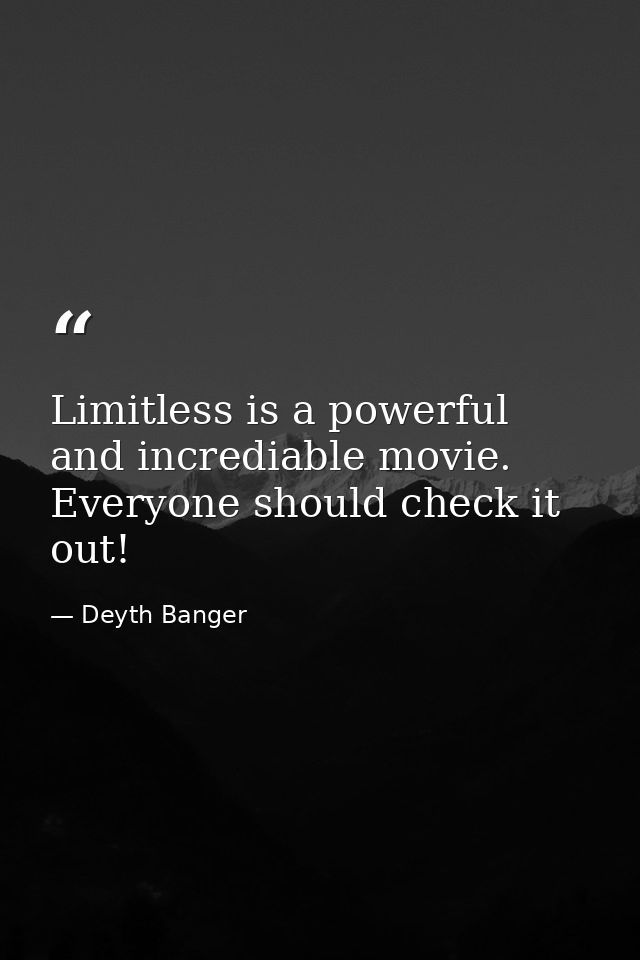 Limitless is a powerful and incrediable movie. Everyone should check it out! — Deyth Banger