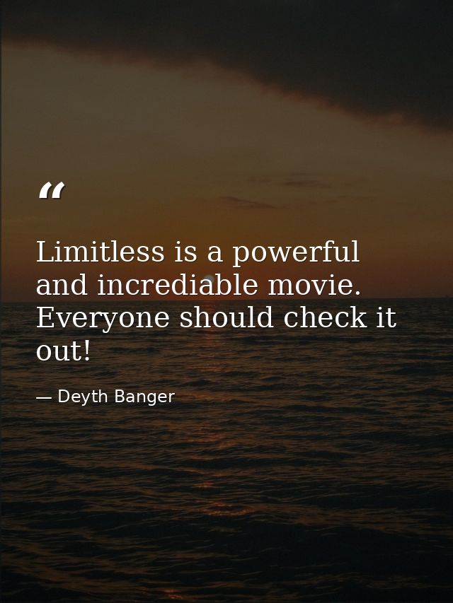 Limitless is a powerful and incrediable movie. Everyone should check it out! — Deyth Banger