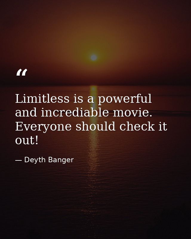 Limitless is a powerful and incrediable movie. Everyone should check it out! — Deyth Banger