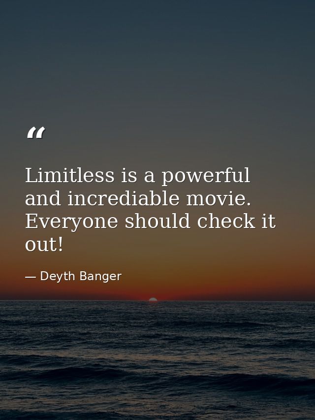 Limitless is a powerful and incrediable movie. Everyone should check it out! — Deyth Banger