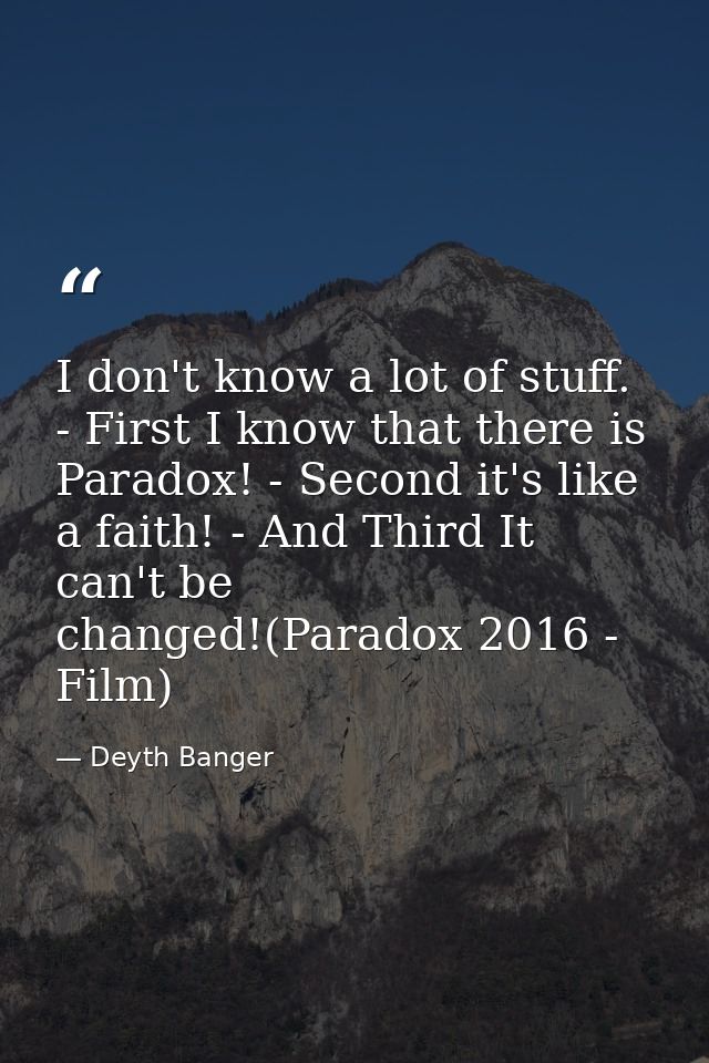 I don't know a lot of stuff. - First I know that there is Paradox! - Second it's like a faith! - And Third It can't be c — Deyth Banger