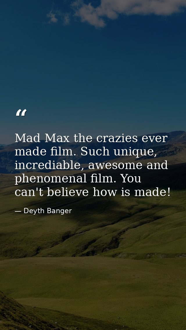 Mad Max the crazies ever made film. Such unique, incrediable, awesome and phenomenal film. You can't believe how is made — Deyth Banger