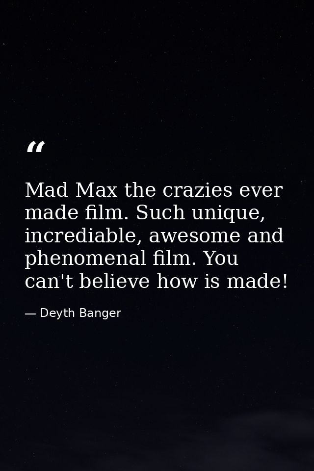 Mad Max the crazies ever made film. Such unique, incrediable, awesome and phenomenal film. You can't believe how is made — Deyth Banger