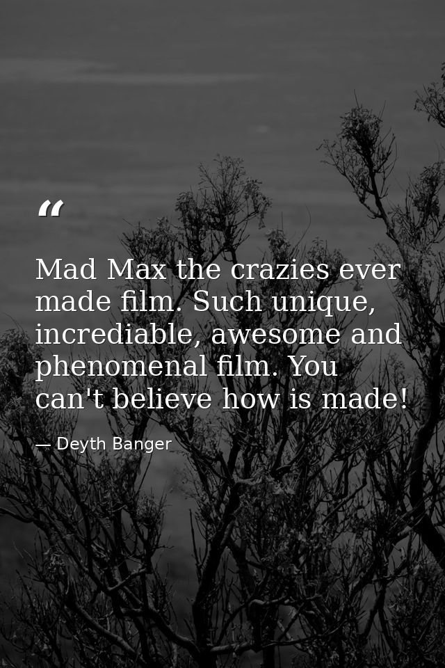 Mad Max the crazies ever made film. Such unique, incrediable, awesome and phenomenal film. You can't believe how is made — Deyth Banger
