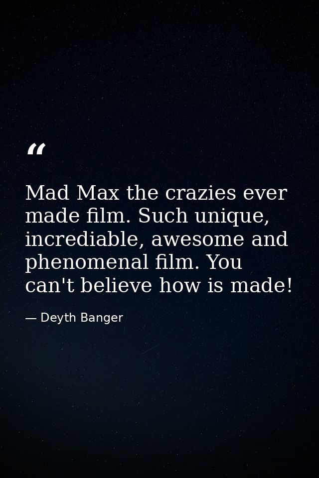 Mad Max the crazies ever made film. Such unique, incrediable, awesome and phenomenal film. You can't believe how is made — Deyth Banger