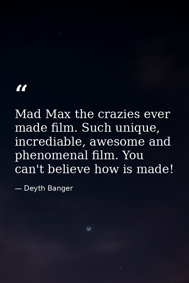 Mad Max the crazies ever made film. Such unique, incrediable, awesome and phenomenal film. You can't believe how is made — Deyth Banger