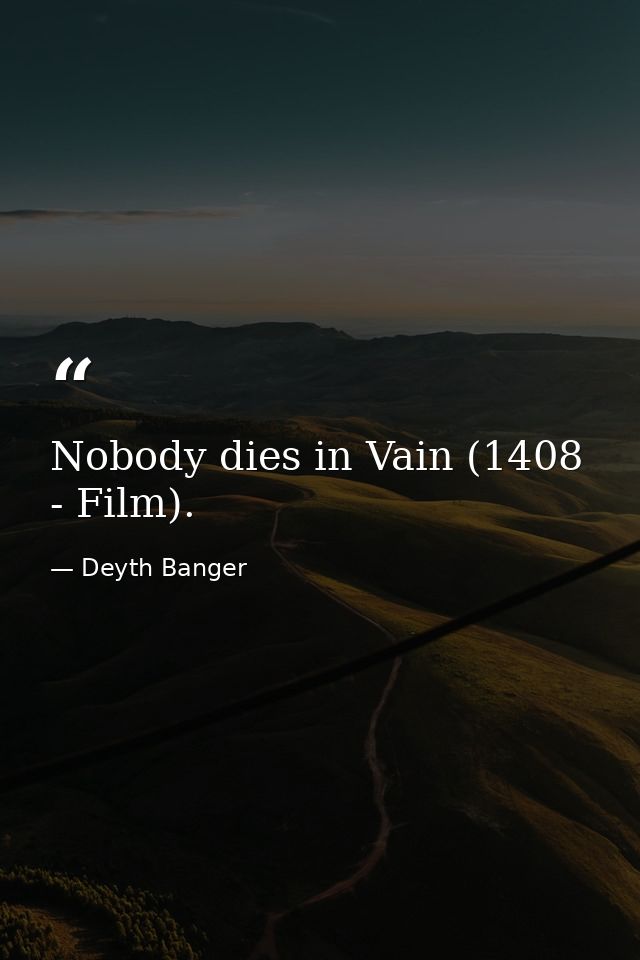 Nobody dies in Vain (1408 - Film). — Deyth Banger