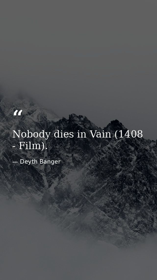 Nobody dies in Vain (1408 - Film). — Deyth Banger