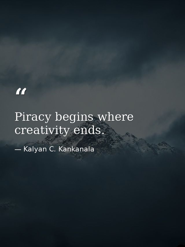 Piracy begins where creativity ends. — Kalyan C. Kankanala