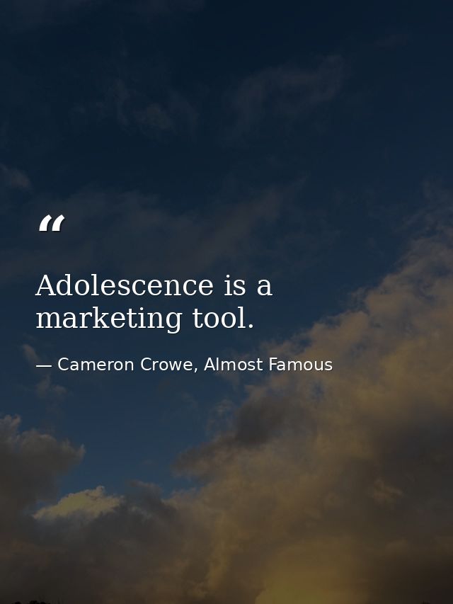 Adolescence is a marketing tool. — Cameron Crowe, Almost Famous
