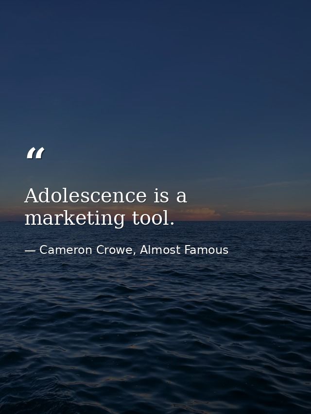 Adolescence is a marketing tool. — Cameron Crowe, Almost Famous