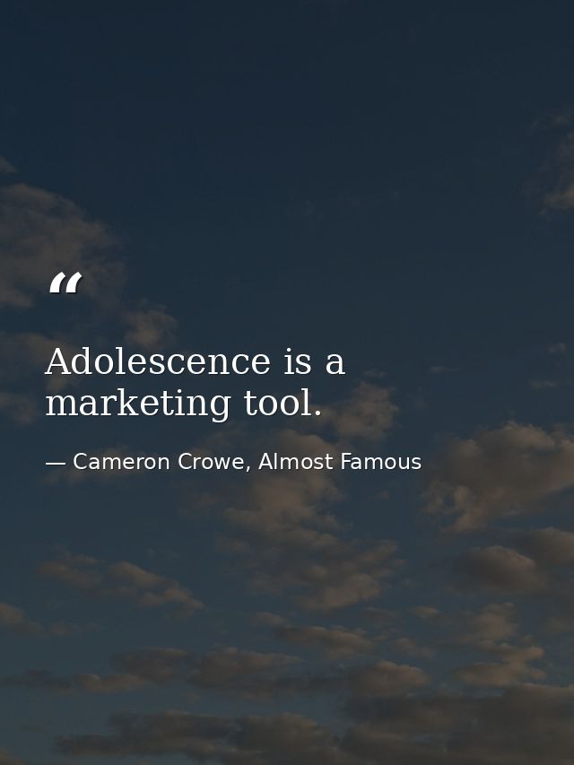 Adolescence is a marketing tool. — Cameron Crowe, Almost Famous