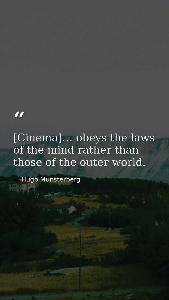 [Cinema]… obeys the laws of the mind rather than those of the outer world. — Hugo Munsterberg