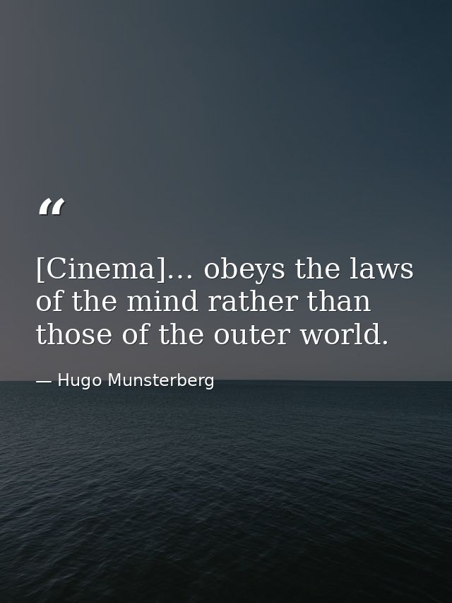 [Cinema]… obeys the laws of the mind rather than those of the outer world. — Hugo Munsterberg