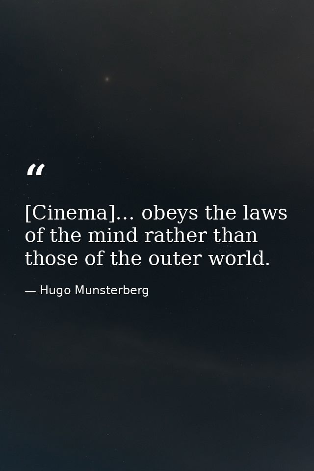 [Cinema]… obeys the laws of the mind rather than those of the outer world. — Hugo Munsterberg