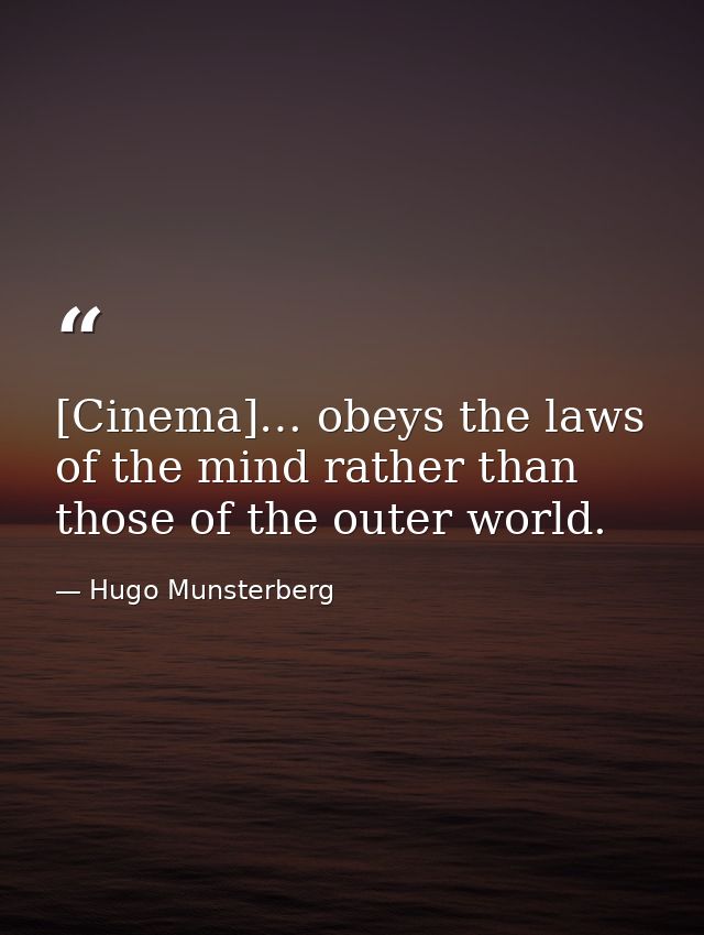 [Cinema]… obeys the laws of the mind rather than those of the outer world. — Hugo Munsterberg