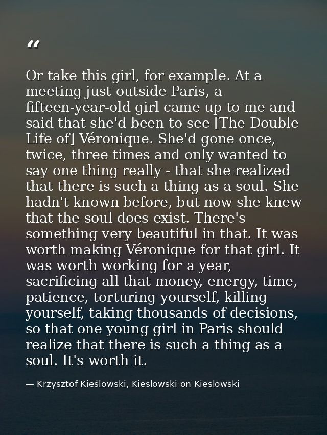 Or take this girl, for example. At a meeting just outside Paris, a fifteen-year-old girl came up to me and said that she — Krzysztof Kieślowski, Kieslowski on Kieslowski