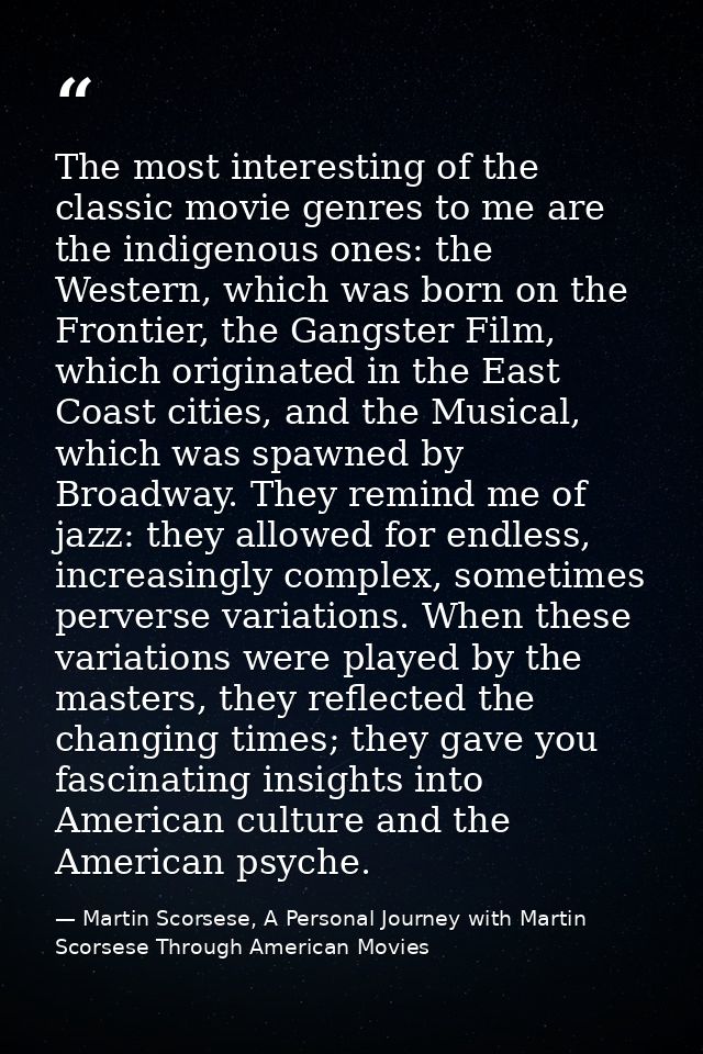 The most interesting of the classic movie genres to me are the indigenous ones: the Western, which was born on the Front — Martin Scorsese, A Personal Journey with Martin Scorsese Through American Movies