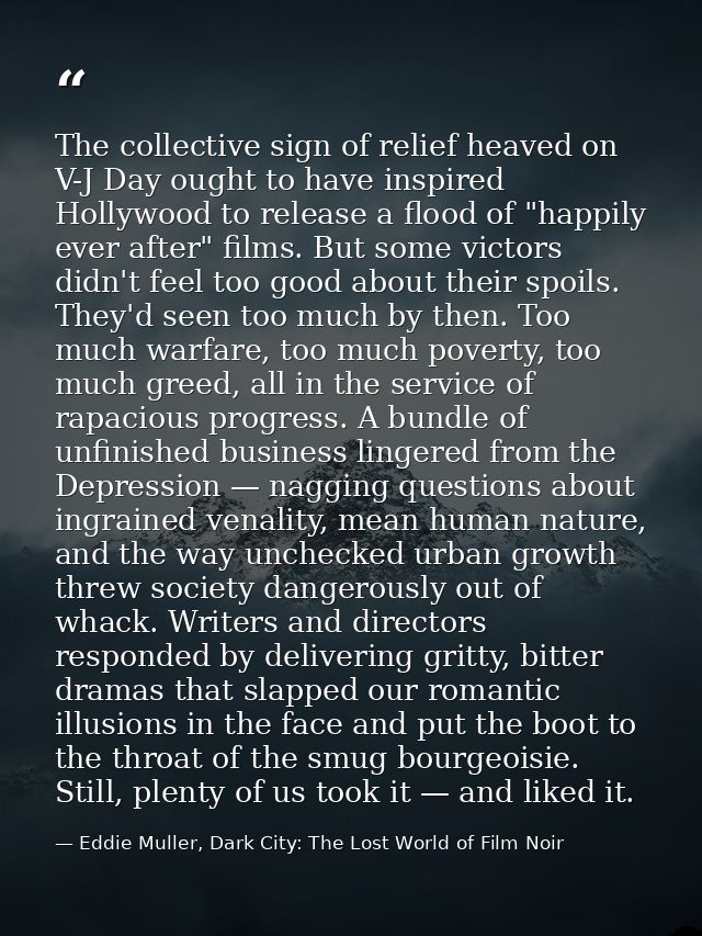 The collective sign of relief heaved on V-J Day ought to have inspired Hollywood to release a flood of "happily ever aft — Eddie Muller, Dark City: The Lost World of Film Noir