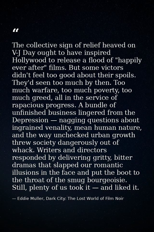 The collective sign of relief heaved on V-J Day ought to have inspired Hollywood to release a flood of "happily ever aft — Eddie Muller, Dark City: The Lost World of Film Noir