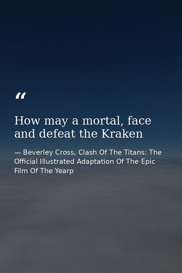 How may a mortal, face and defeat the Kraken — Beverley Cross, Clash Of The Titans: The Official Illustrated Adaptation Of The Epic Film Of The Yearp