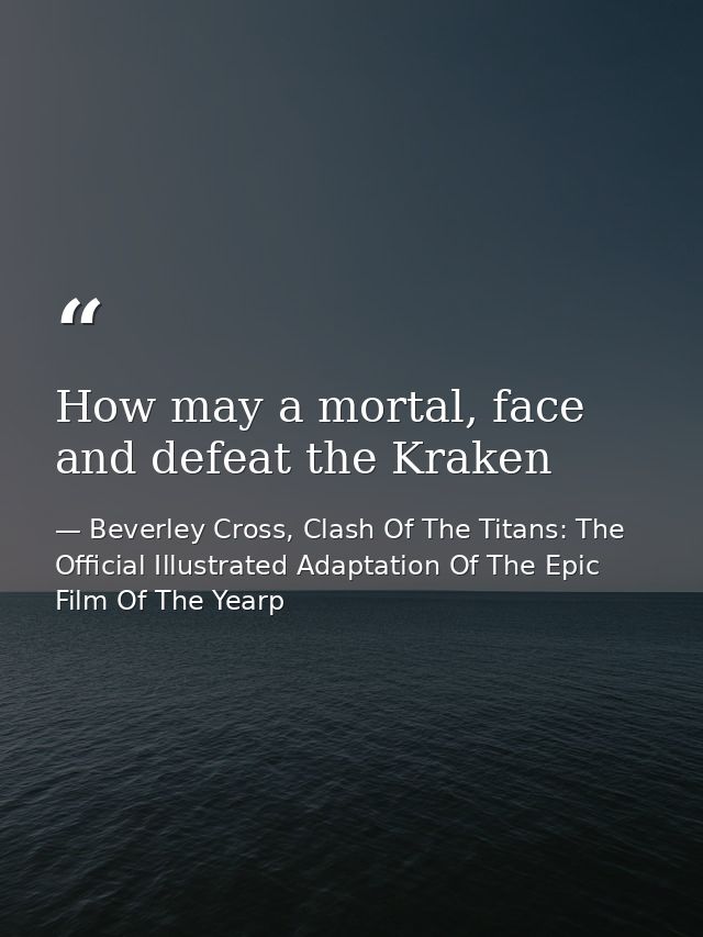 How may a mortal, face and defeat the Kraken — Beverley Cross, Clash Of The Titans: The Official Illustrated Adaptation Of The Epic Film Of The Yearp