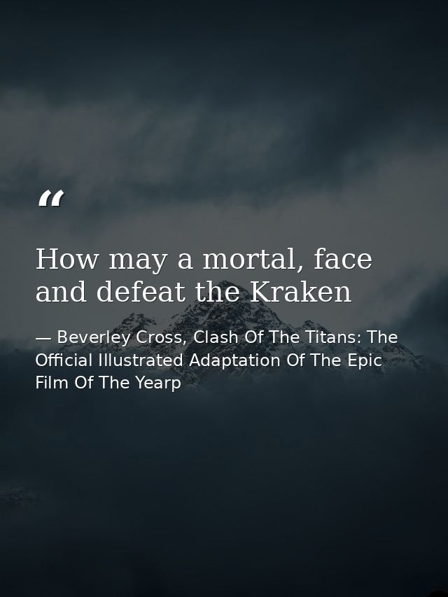 How may a mortal, face and defeat the Kraken — Beverley Cross, Clash Of The Titans: The Official Illustrated Adaptation Of The Epic Film Of The Yearp