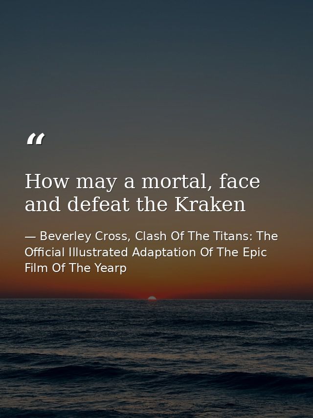 How may a mortal, face and defeat the Kraken — Beverley Cross, Clash Of The Titans: The Official Illustrated Adaptation Of The Epic Film Of The Yearp