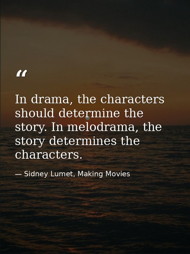 In drama, the characters should determine the story. In melodrama, the story determines the characters. — Sidney Lumet, Making Movies