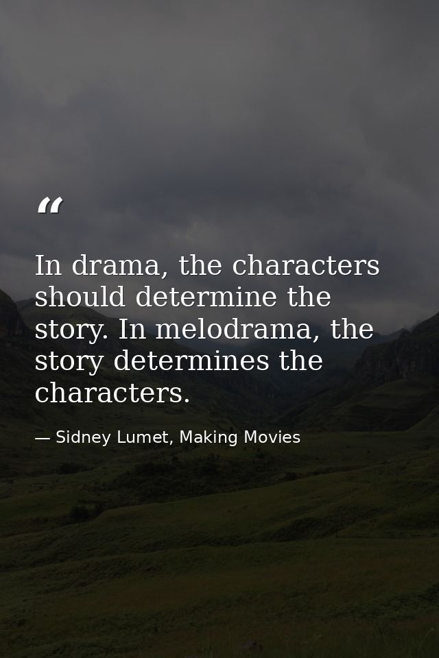 In drama, the characters should determine the story. In melodrama, the story determines the characters. — Sidney Lumet, Making Movies