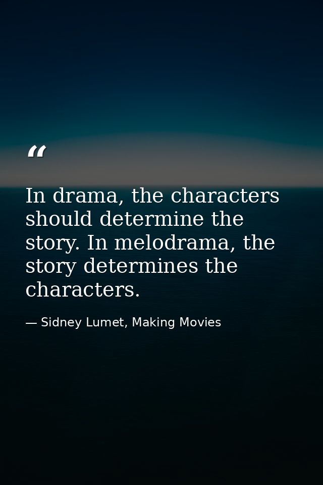 In drama, the characters should determine the story. In melodrama, the story determines the characters. — Sidney Lumet, Making Movies