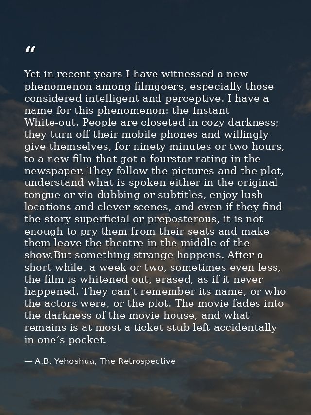 Yet in recent years I have witnessed a new phenomenon among filmgoers, especially those considered intelligent and perce — A.B. Yehoshua, The Retrospective