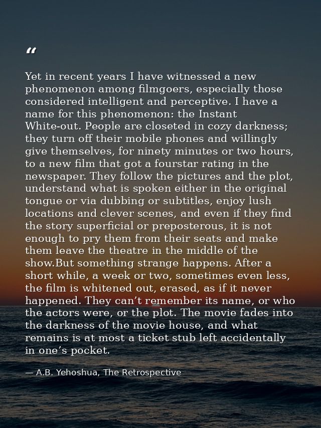 Yet in recent years I have witnessed a new phenomenon among filmgoers, especially those considered intelligent and perce — A.B. Yehoshua, The Retrospective