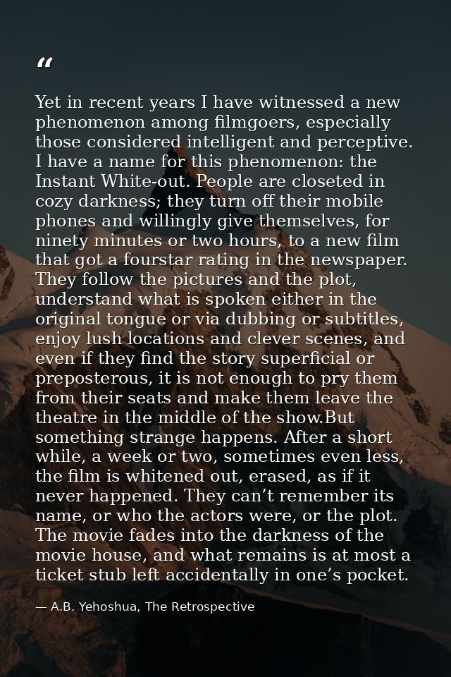 Yet in recent years I have witnessed a new phenomenon among filmgoers, especially those considered intelligent and perce — A.B. Yehoshua, The Retrospective