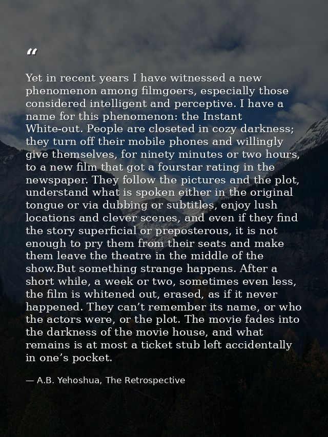 Yet in recent years I have witnessed a new phenomenon among filmgoers, especially those considered intelligent and perce — A.B. Yehoshua, The Retrospective