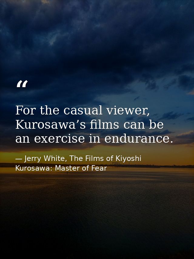 For the casual viewer, Kurosawa’s films can be an exercise in endurance. — Jerry White, The Films of Kiyoshi Kurosawa: Master of Fear