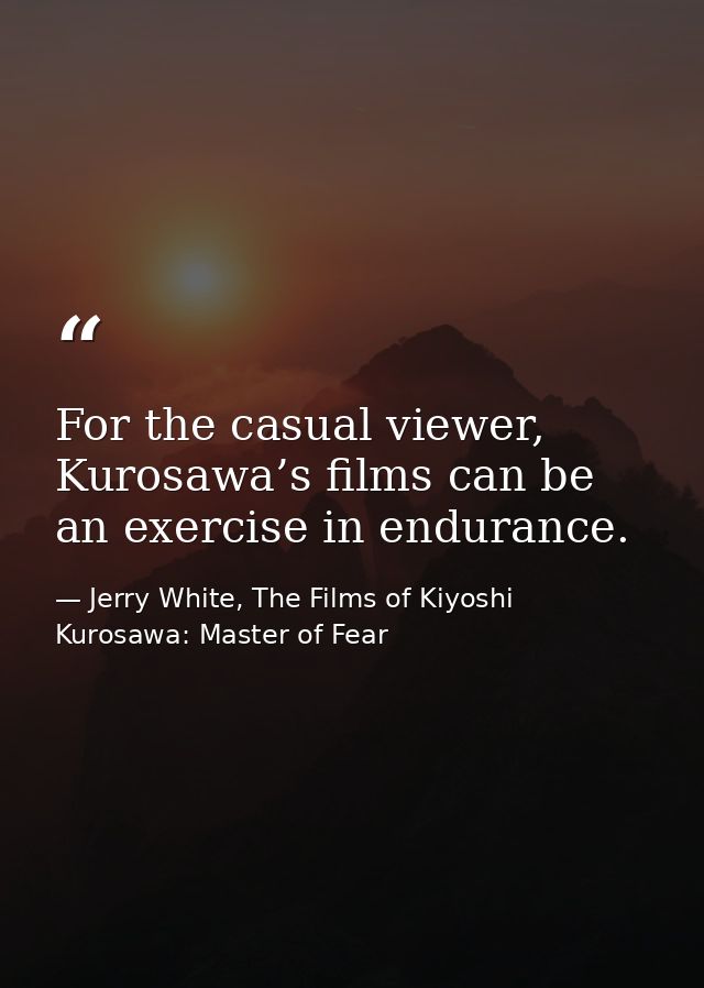 For the casual viewer, Kurosawa’s films can be an exercise in endurance. — Jerry White, The Films of Kiyoshi Kurosawa: Master of Fear