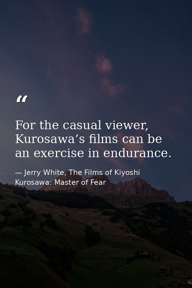 For the casual viewer, Kurosawa’s films can be an exercise in endurance. — Jerry White, The Films of Kiyoshi Kurosawa: Master of Fear