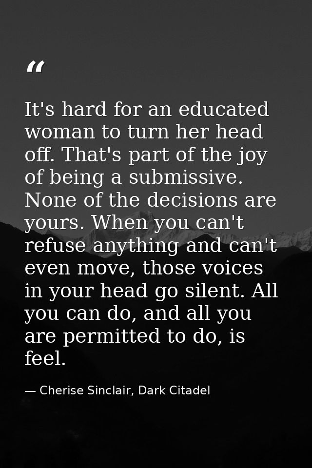 It's hard for an educated woman to turn her head off. That's part of the joy of being a submissive. None of the decision — Cherise Sinclair, Dark Citadel