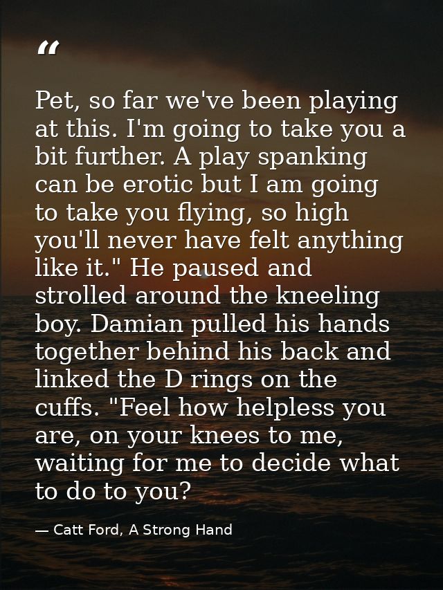Pet, so far we've been playing at this. I'm going to take you a bit further. A play spanking can be erotic but I am goin — Catt Ford, A Strong Hand