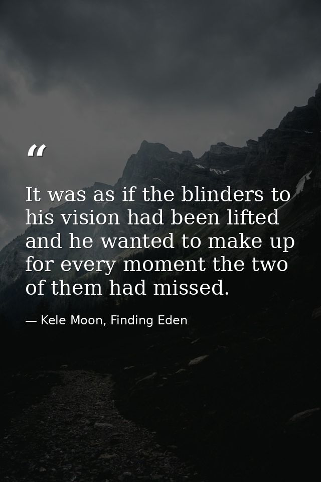 It was as if the blinders to his vision had been lifted and he wanted to make up for every moment the two of them had mi — Kele Moon, Finding Eden