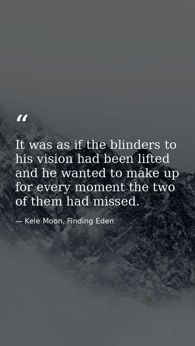 It was as if the blinders to his vision had been lifted and he wanted to make up for every moment the two of them had mi — Kele Moon, Finding Eden