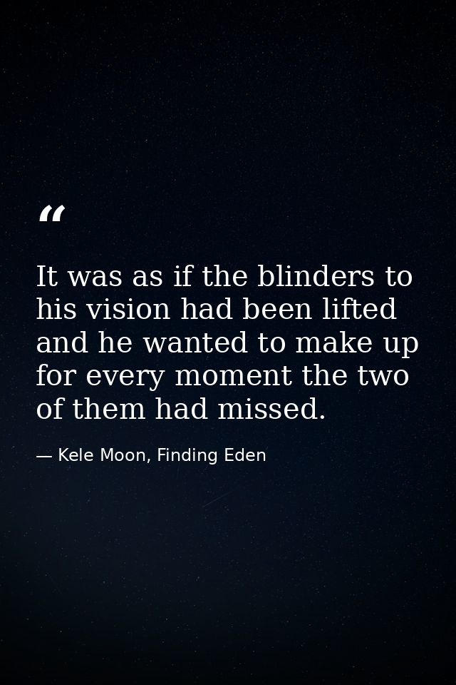 It was as if the blinders to his vision had been lifted and he wanted to make up for every moment the two of them had mi — Kele Moon, Finding Eden