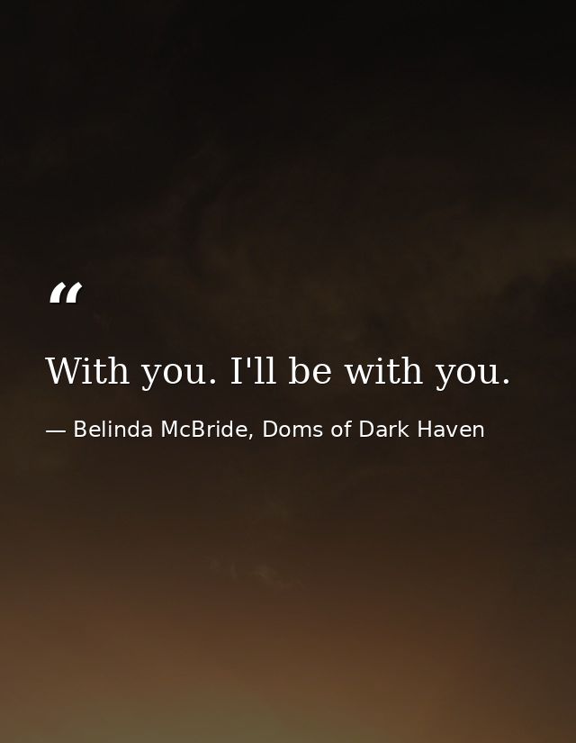 With you. I'll be with you. — Belinda McBride, Doms of Dark Haven