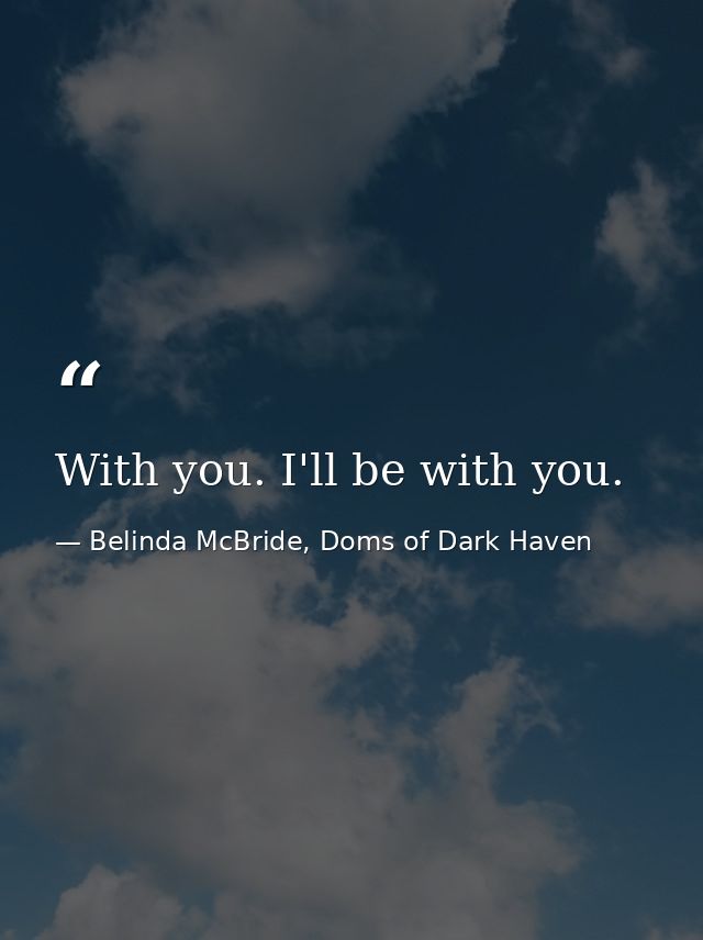 With you. I'll be with you. — Belinda McBride, Doms of Dark Haven