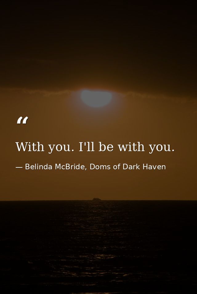With you. I'll be with you. — Belinda McBride, Doms of Dark Haven