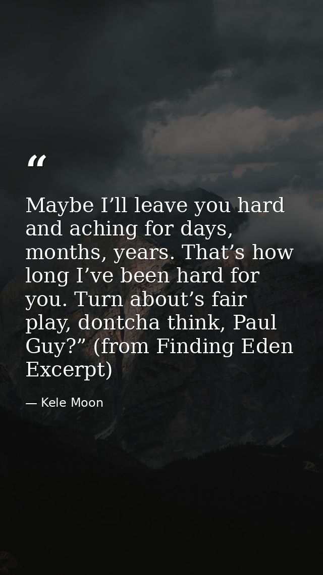 Maybe I’ll leave you hard and aching for days, months, years. That’s how long I’ve been hard for you. Turn about’s fair  — Kele Moon