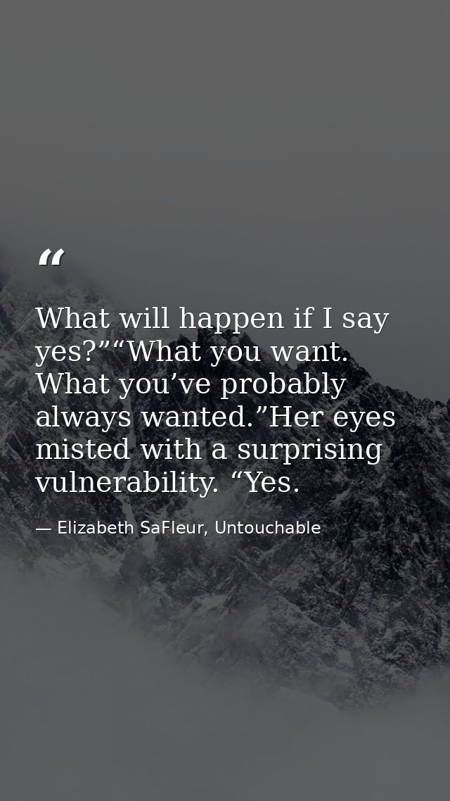 What will happen if I say yes?”“What you want. What you’ve probably always wanted.”Her eyes misted with a surprising vul — Elizabeth SaFleur, Untouchable