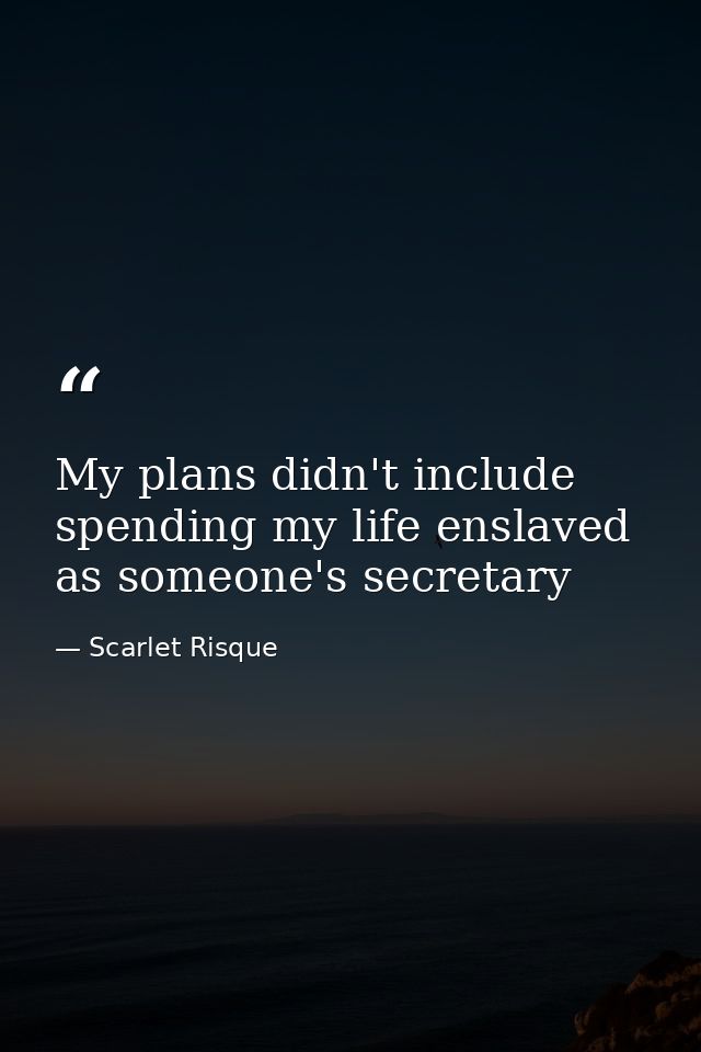 My plans didn't include spending my life enslaved as someone's secretary — Scarlet Risque